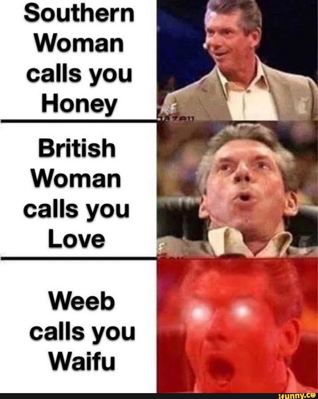 Southern
Woman
calls you
Honey
British
Woman
calls you
Love
Weeb
calls you
Waifu
