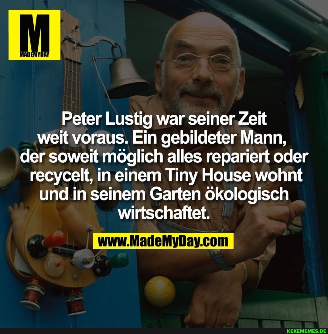Peter Lustig war seiner Zeit weit voraus. Ein gebildeter Mann, der soweit möglich alles repariert oder recycelt, in einem Tiny House wohnt und in seinem Garten ökologisch wirtschaftet.