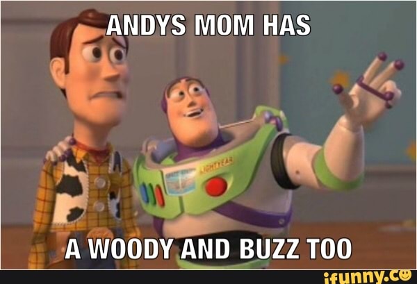 Andys Mom Has A Woody And Buzz Too Ifunny