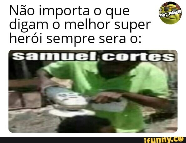 Não importa o que
digam o melhor super
herói sempre sera o: