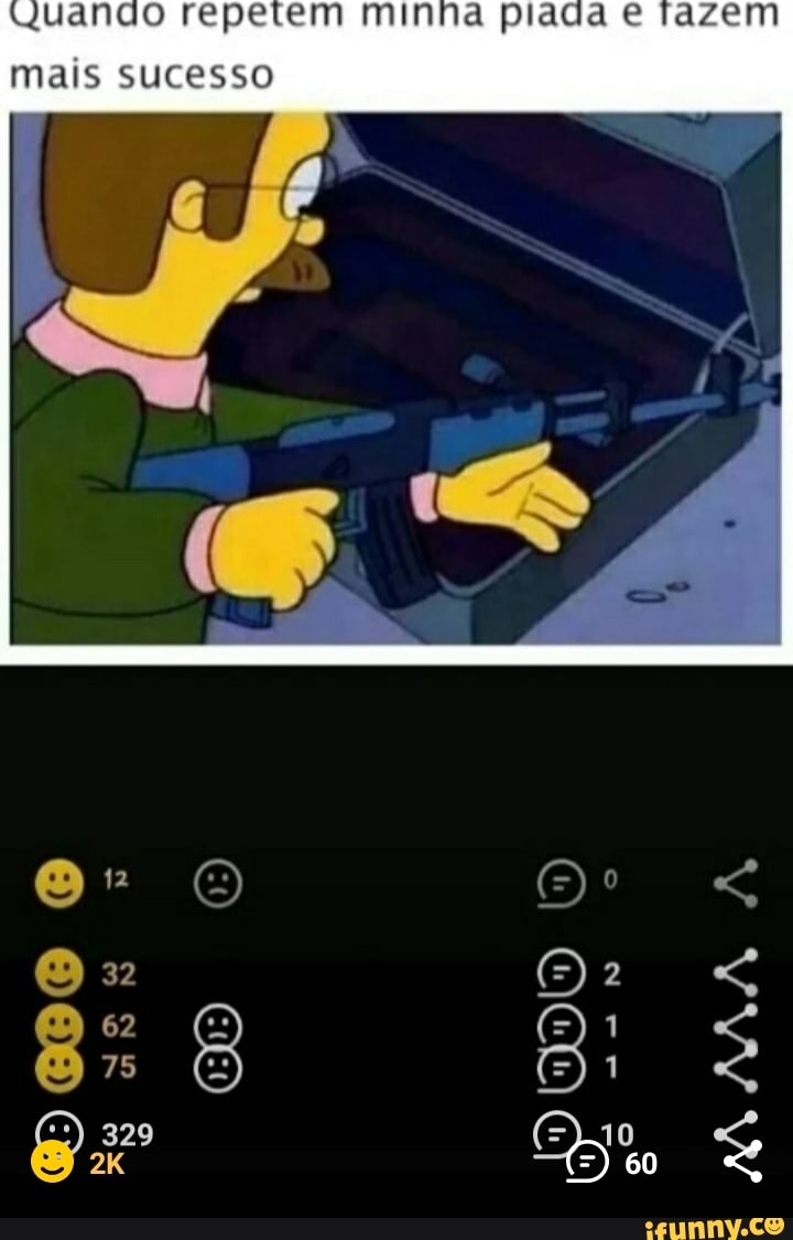 iguando
uando repetem minha piada e
mais sucesso