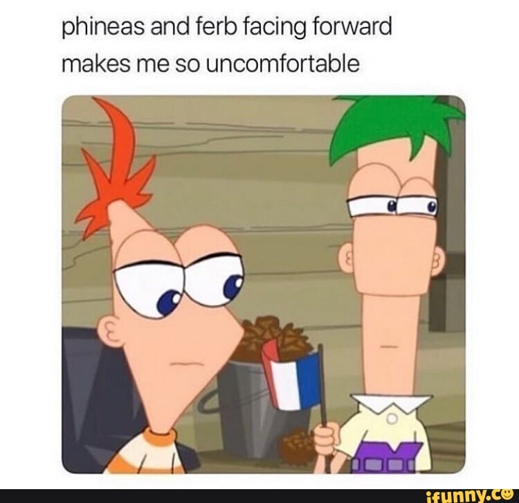 phineas and ferb facing forward makes me so uncomfortable.