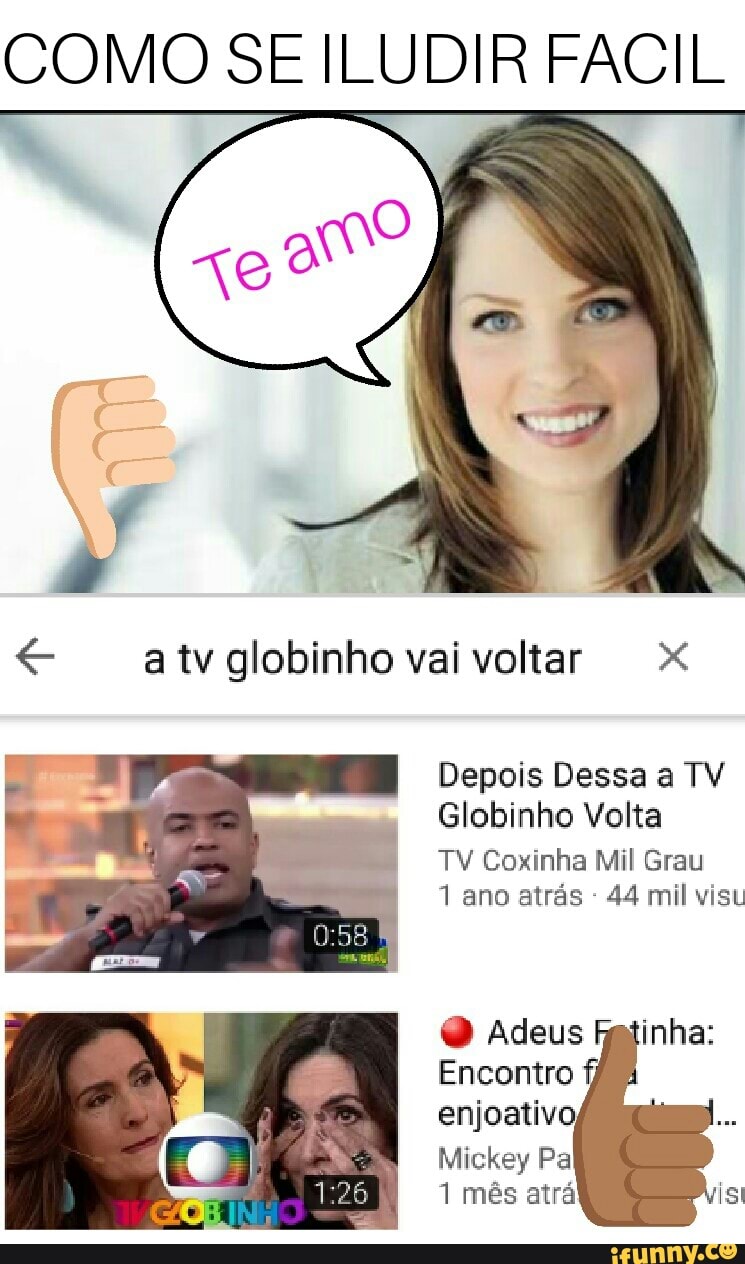 COMO SE ILUDIR FACIL
€ atv globinho vai voltar x
Depois Dessa a TV
Globinho Volta
TV Coxinha Mil Grau
1 ano atrás
44 mil visu Adeus Fatinha:
Encontro fj
enjoativo,