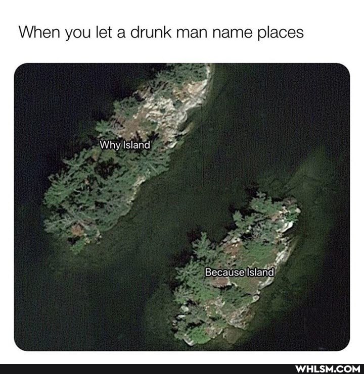 When you let drunk man name places