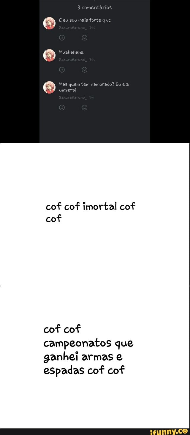 9 E eu sou mais forte q vc
9 Muahahaha.
cof cof imortal cof
cof
ganhei armas e
espadas cof cof