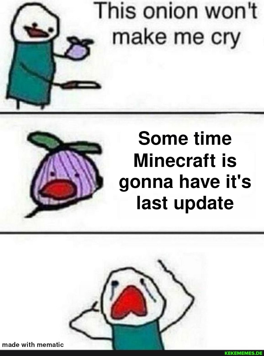 This onion won't make me cry Some time Minecraft is gonna have it's last update 