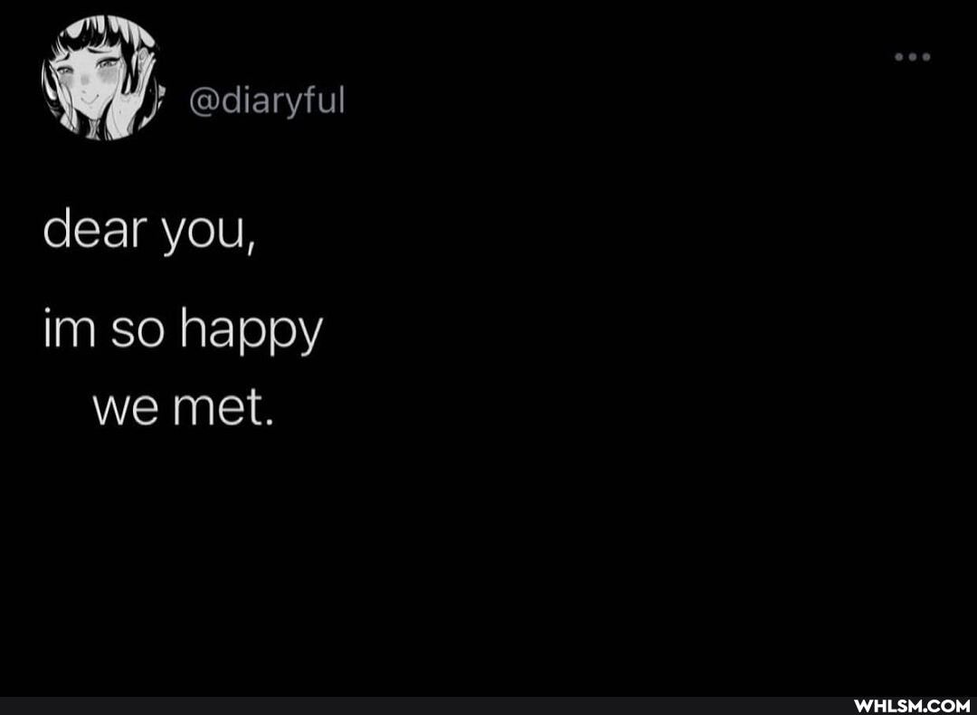 @diaryful
dear you,
im so happy we met.