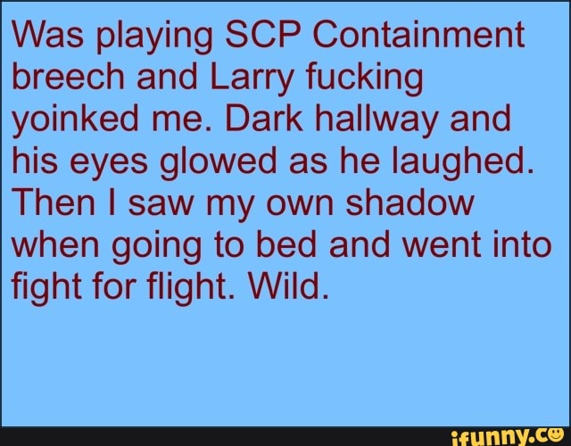 Was playing SCP Containment breech and Larry fucking yoinked me. Dark ...