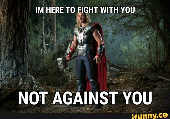 IM HERE TO EIGHT WITH YOU
NOT AGAINST YOU