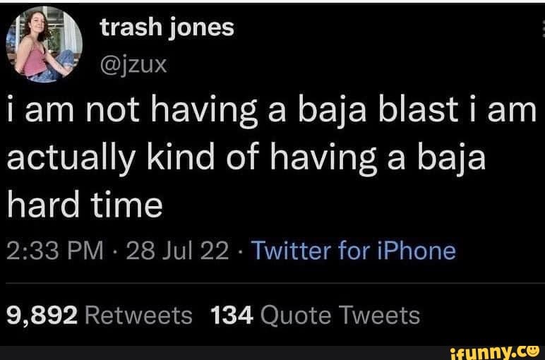 Trash jones @jzux am not having a baja blast i am actually kind of ...