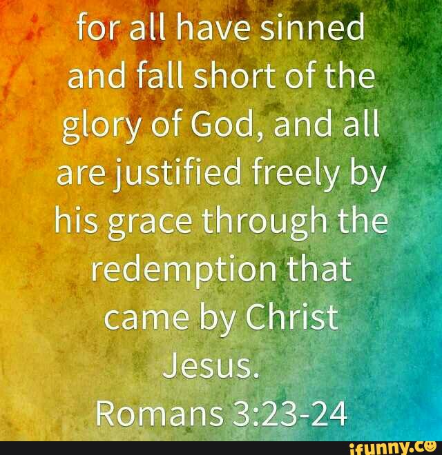 for all have sinned and fall short of the glory of God, and all ...