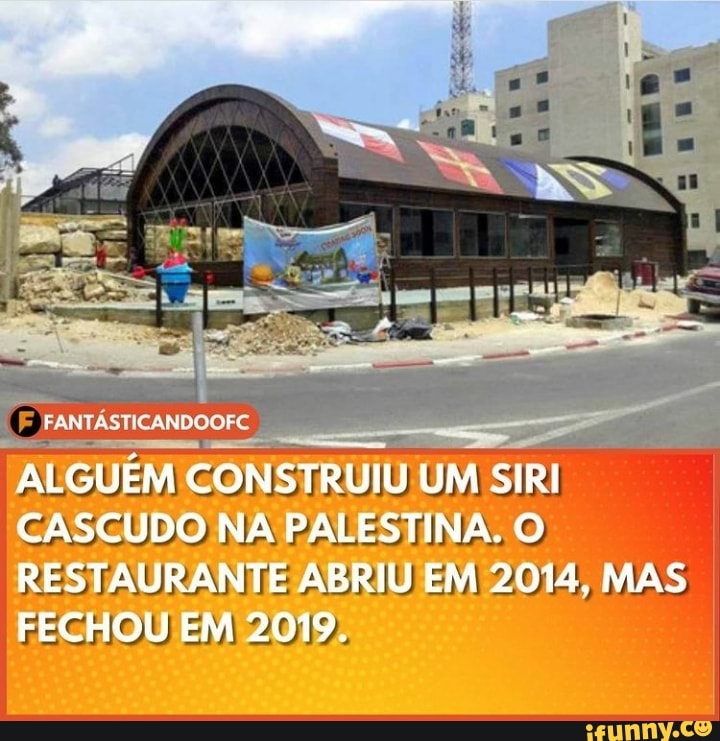 FANTÁSTICANDOOFC
ALGUÉM CONSTRUIU UM SIRI CASCUDO NA PALESTINA. O RESTAURANTE ABRIU EM 2014, MAS FECHOU EM 2019.