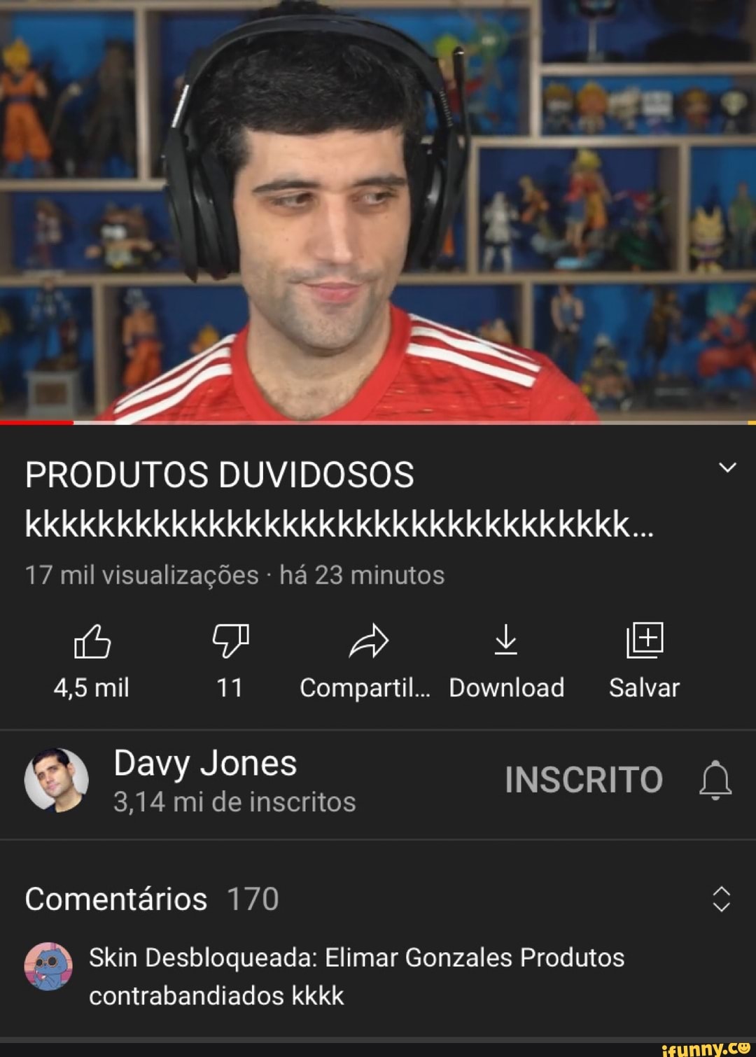 PRODUTOS DUVIDOSOS kkkkkkkkkkkkkkkkkkkkkkkkkkkkkkkkk...
17 mil visualizações - há 23 minutos
4,5 mil 11 Compartil... Download Salvar
Davy 3,14 Jones mi de inscritos INSCRITO
3,14 mi de inscritos
Comentários 170
Skin Desbloqueada: Elimar Gonzales Produtos contrabandiados kkkk