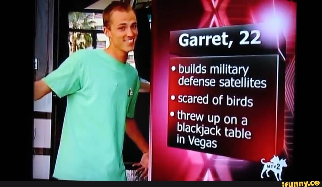 Garret, 2 bullds military
defense satellites
scared of birds
*threw up on a blackjack table in Vegas