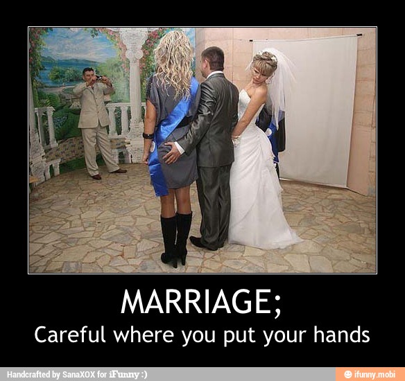 MARRIAGE;
Careful where you put your hands - MARRIAGE;
Careful where you put your hands