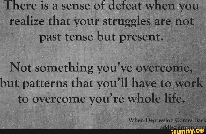 There Is A Sense Of Defeat When You Realize That Your Struggles Are Not 