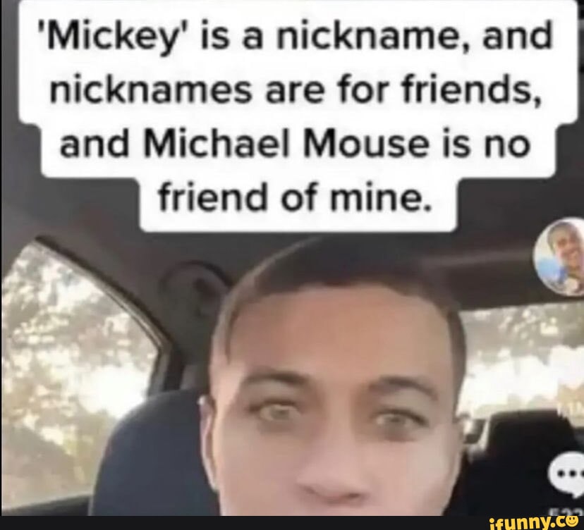 Mickey' is a nickname, and nicknames are for friends, and Michael 