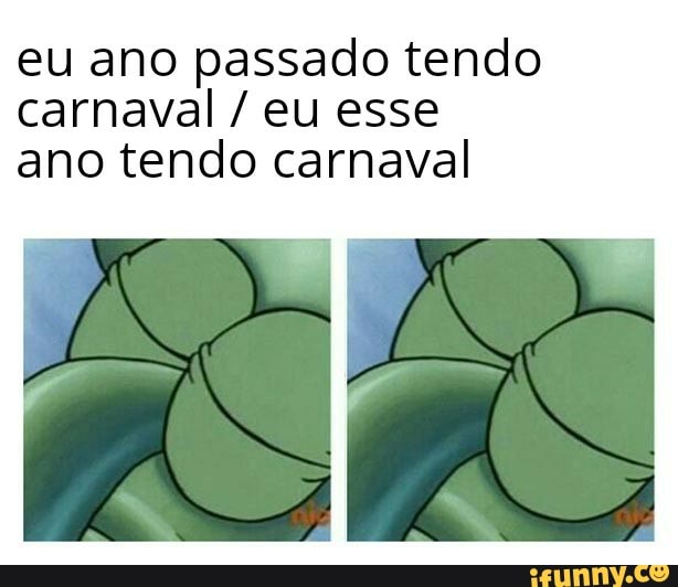 eu ano passado tendo carnaval / eu esse ano tendo carnaval