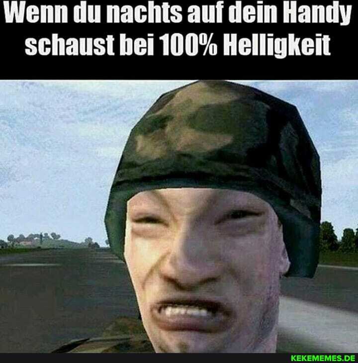 Wenn du nachts auf dein Handy schaust bei 100% Helligkeit