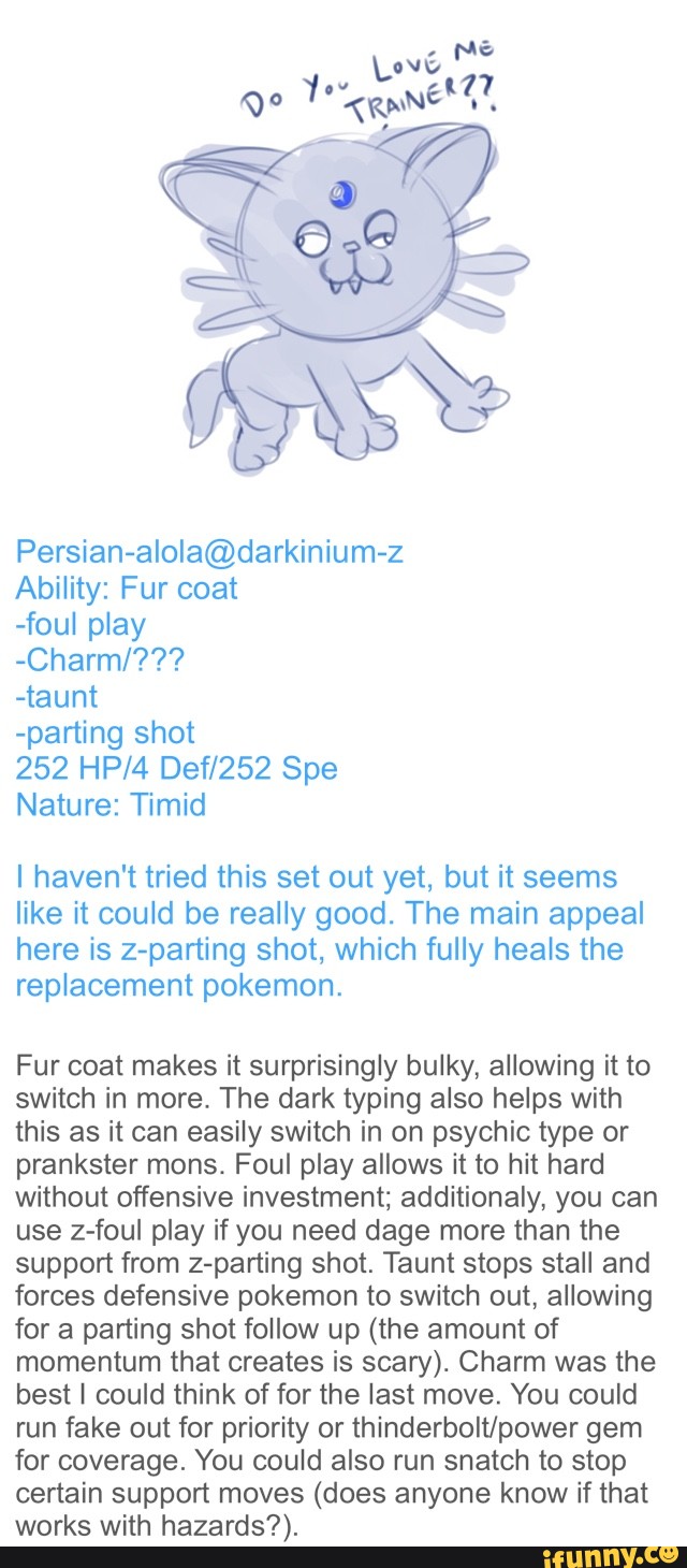 Persian Alola Darkinium Z Ability Fur Coat Foul Play Charm Taunt Parting Shot 252 Hp 4 Def 252 Spe Nature Timid I Haven T Tried This Set Out Yet But It Seems Like It Could Be Really Good