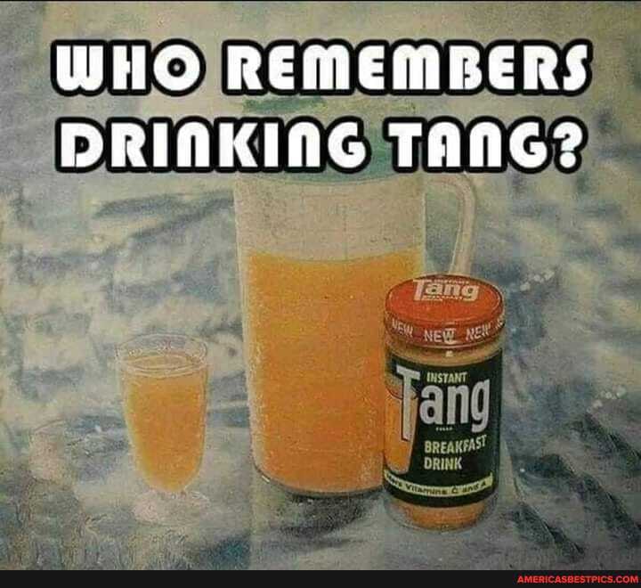 WHOS REMEMBERS DRINKING TANG?