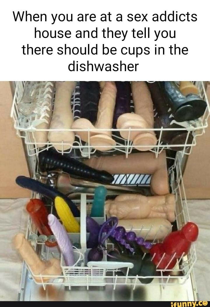 When you are at a sex addicts house and they tell you there should be cups in the dishwasher
pe
