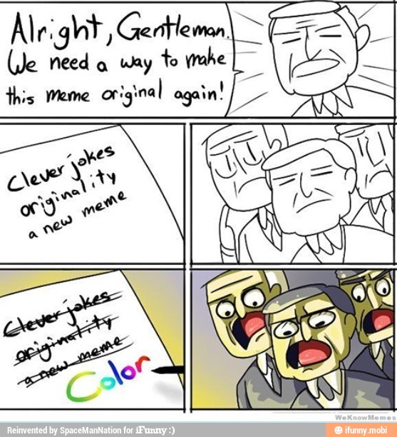 Alright, Gentleman
(We Need
a
way to JO
this meme
original again!