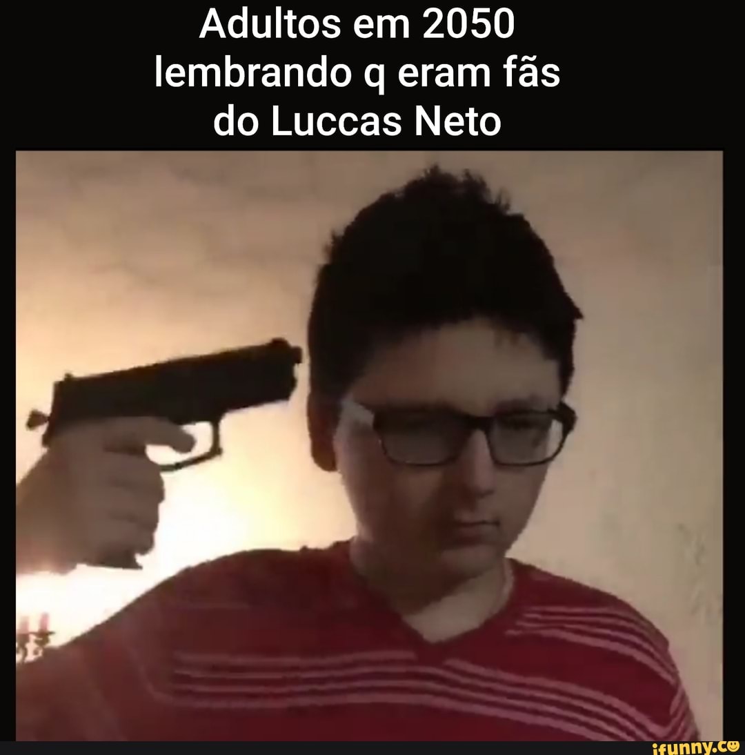 Adultos em 2050 lembrando q eram fãs do Luccas Neto