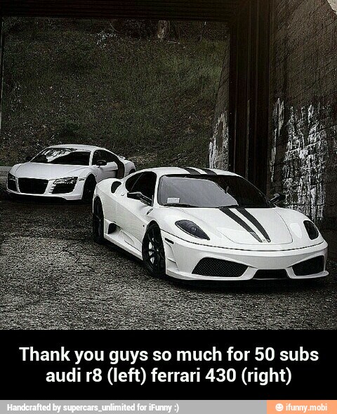 Thank you guys so much for 50 subs
(left) ferrari 430 (right) - Thank you guys so much for 50 subs audi r8 (left) ferrari 430 (right)