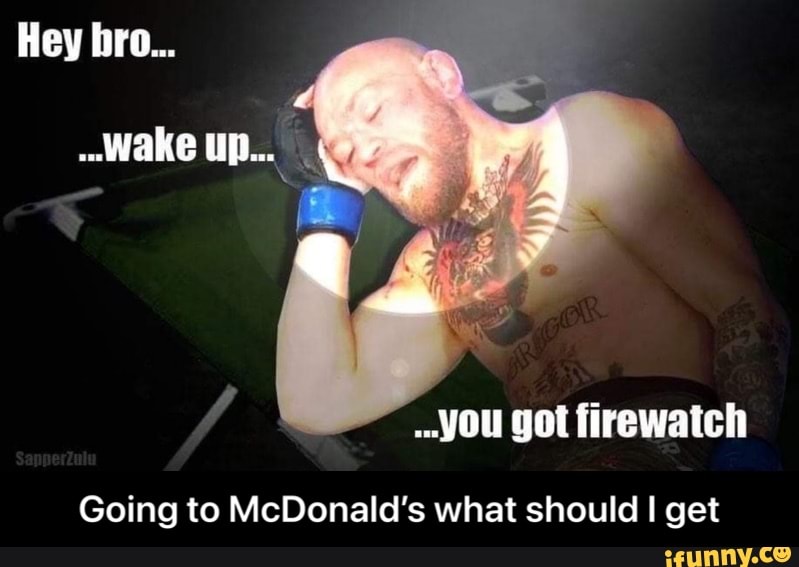 Hey bro...
Wake up...
you got firewatch
Going to McDonald's what should I get - Going to McDonald’s what should I get