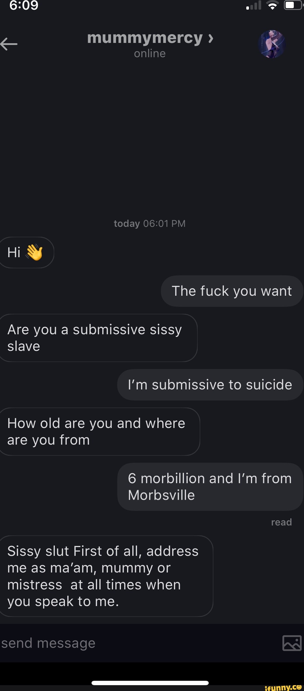 Mummymercy > online today PM Hi The fuck you want Are you a submissive sissy  slave I'