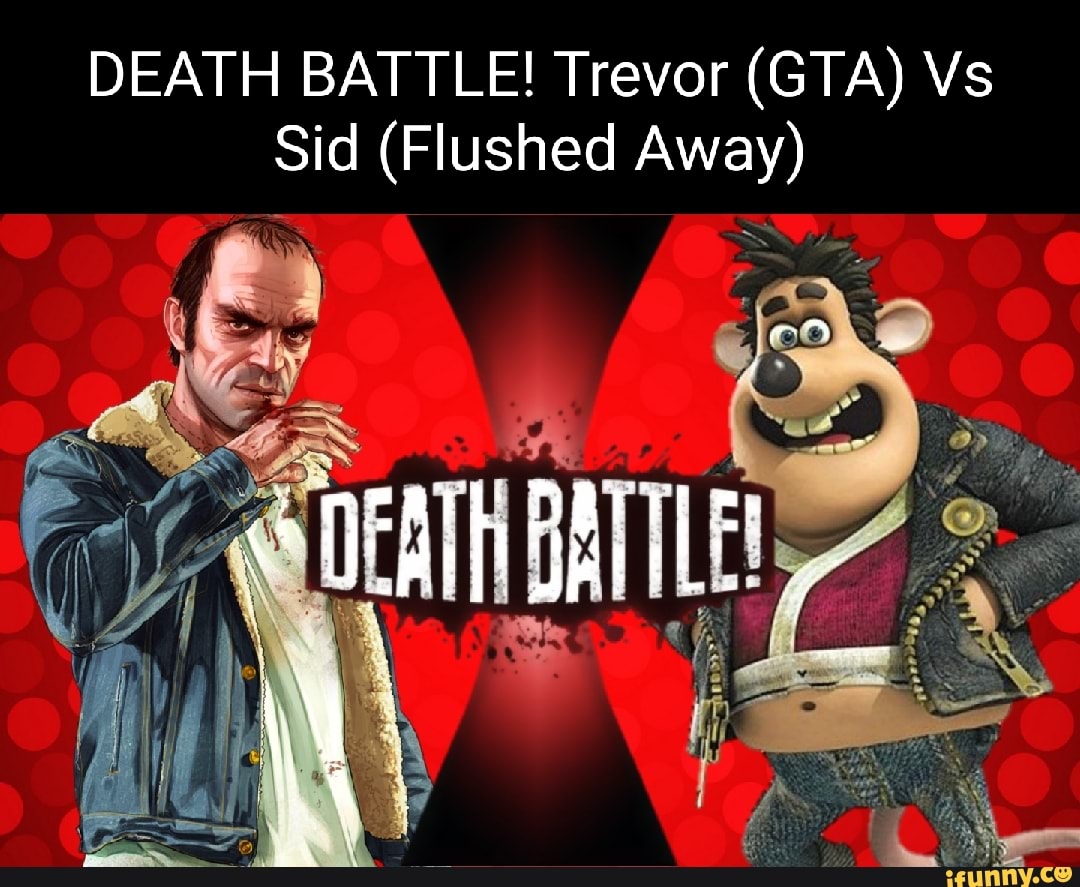 DEATH BATTLE! Trevor (GTA) Vs Sid (Flushed Away) iFunny