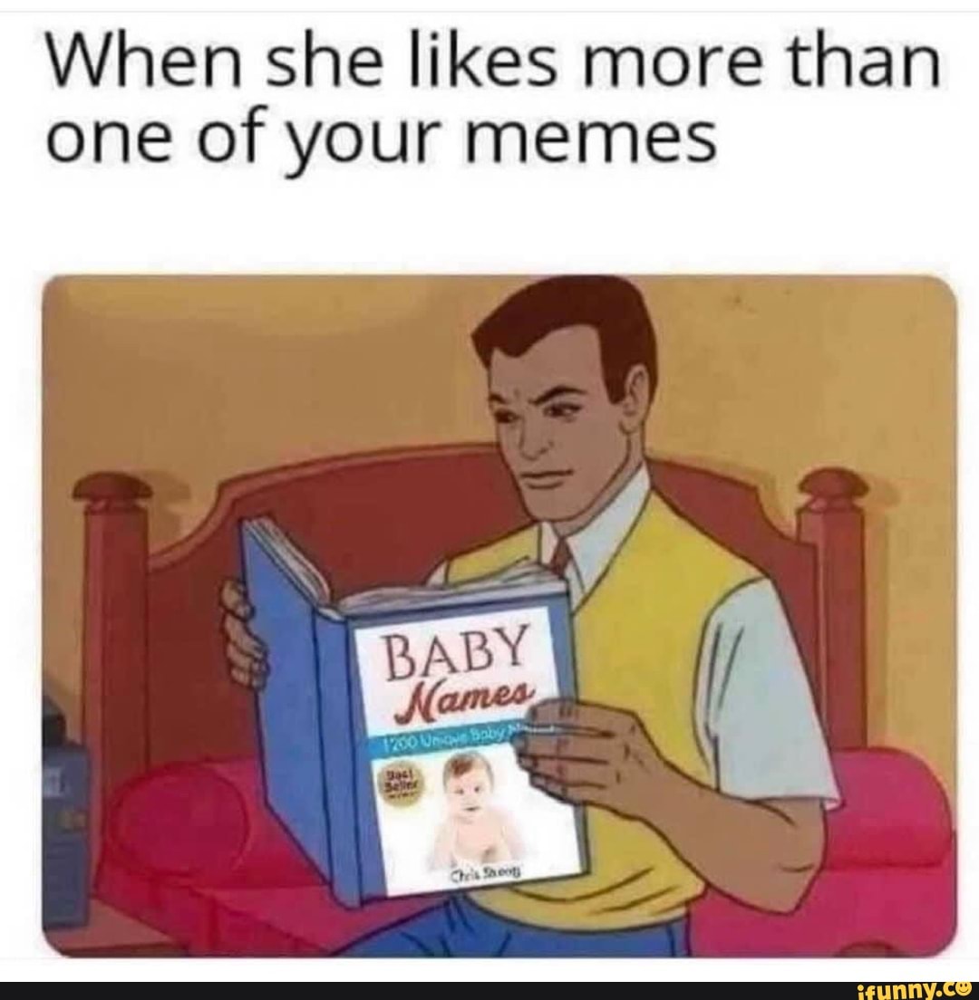 When she likes more than one of your memes - iFunny