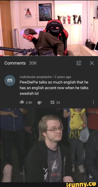 Comments
makdaoda awajdaidw 2 years ago
PewDiePie talks so much english that he has an english accent now when he talks swedish lol
ask