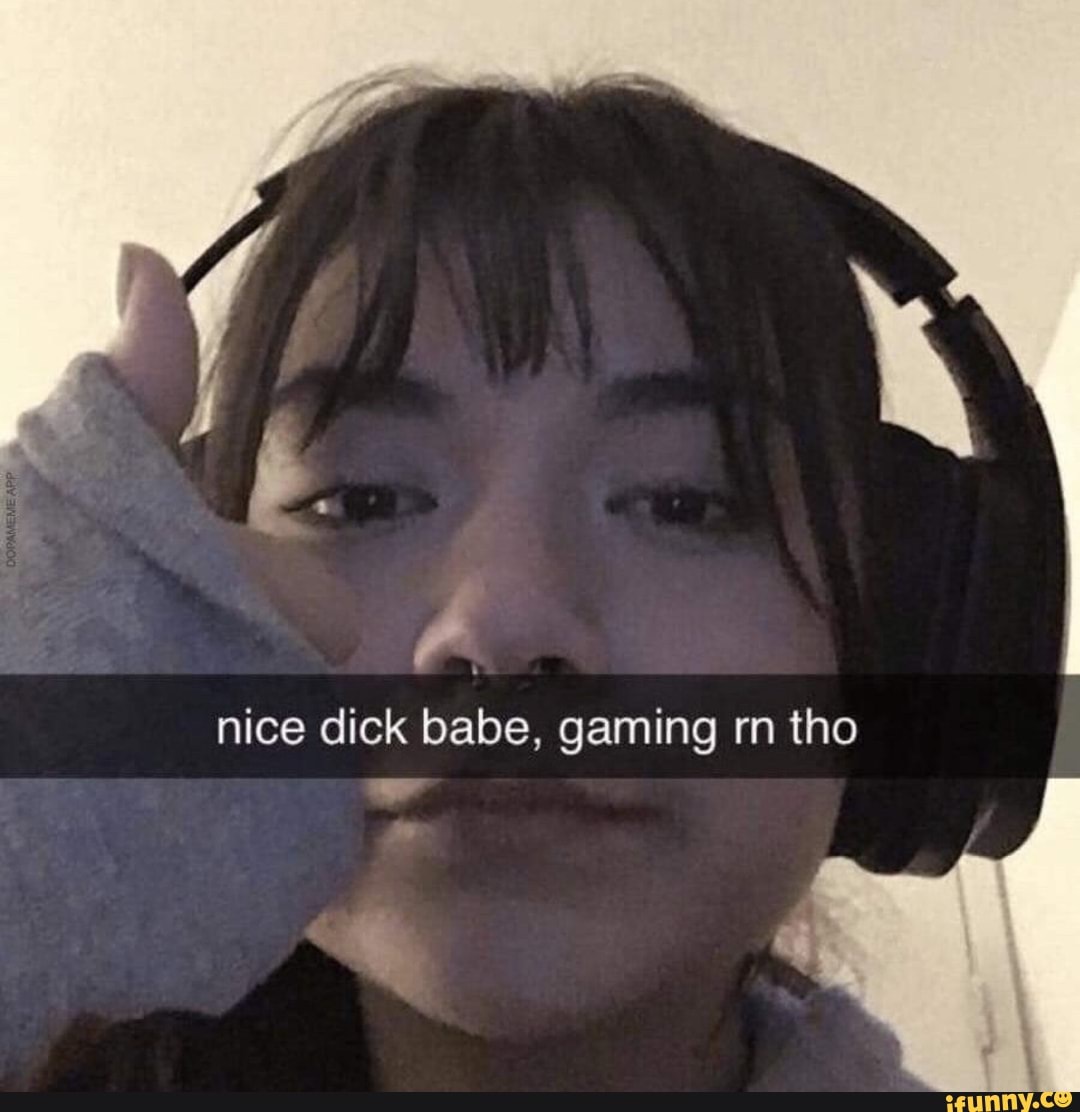 Nice Dick Babe Gaming Rn Tho Ifunny 