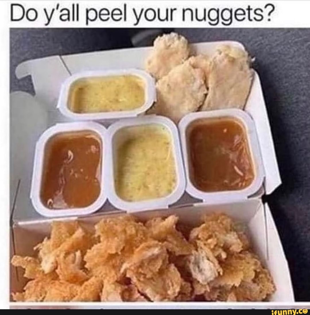 Do y'all peel your nuggets?