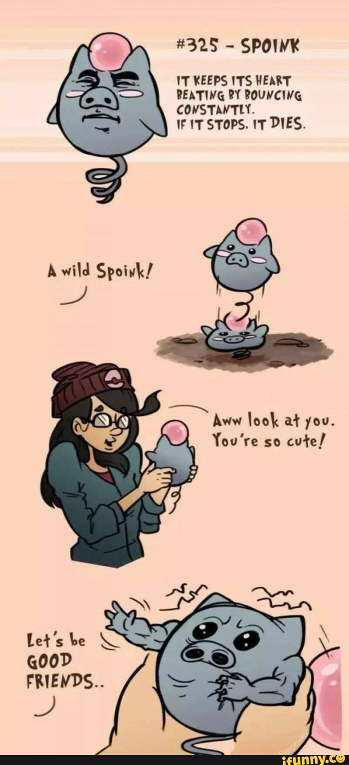 #325 SPOINK
IT KEEPS ITS HEART
CONSTANTLY.
IF IT STOPS. 1T DIES.
Aww look at you.
You're cute/
FRIENDS..
2