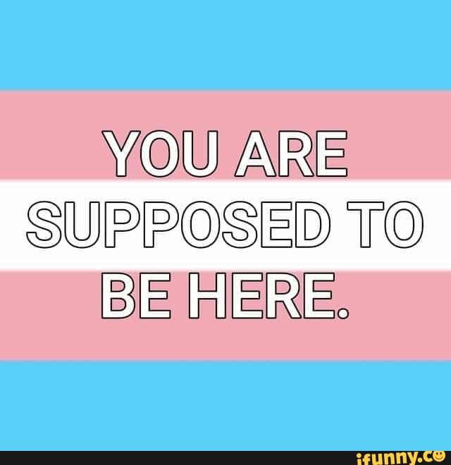 YOU ARE SUPPOSED TO BE HERE. - iFunny