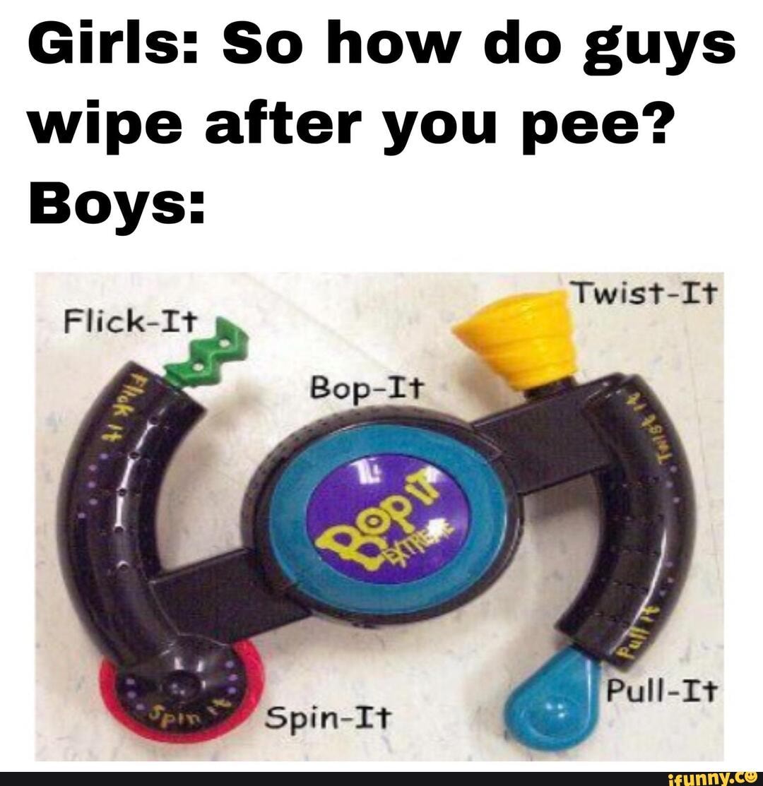 Girls So how do guys wipe after you pee? Boys TwistIt FlickIt Spin