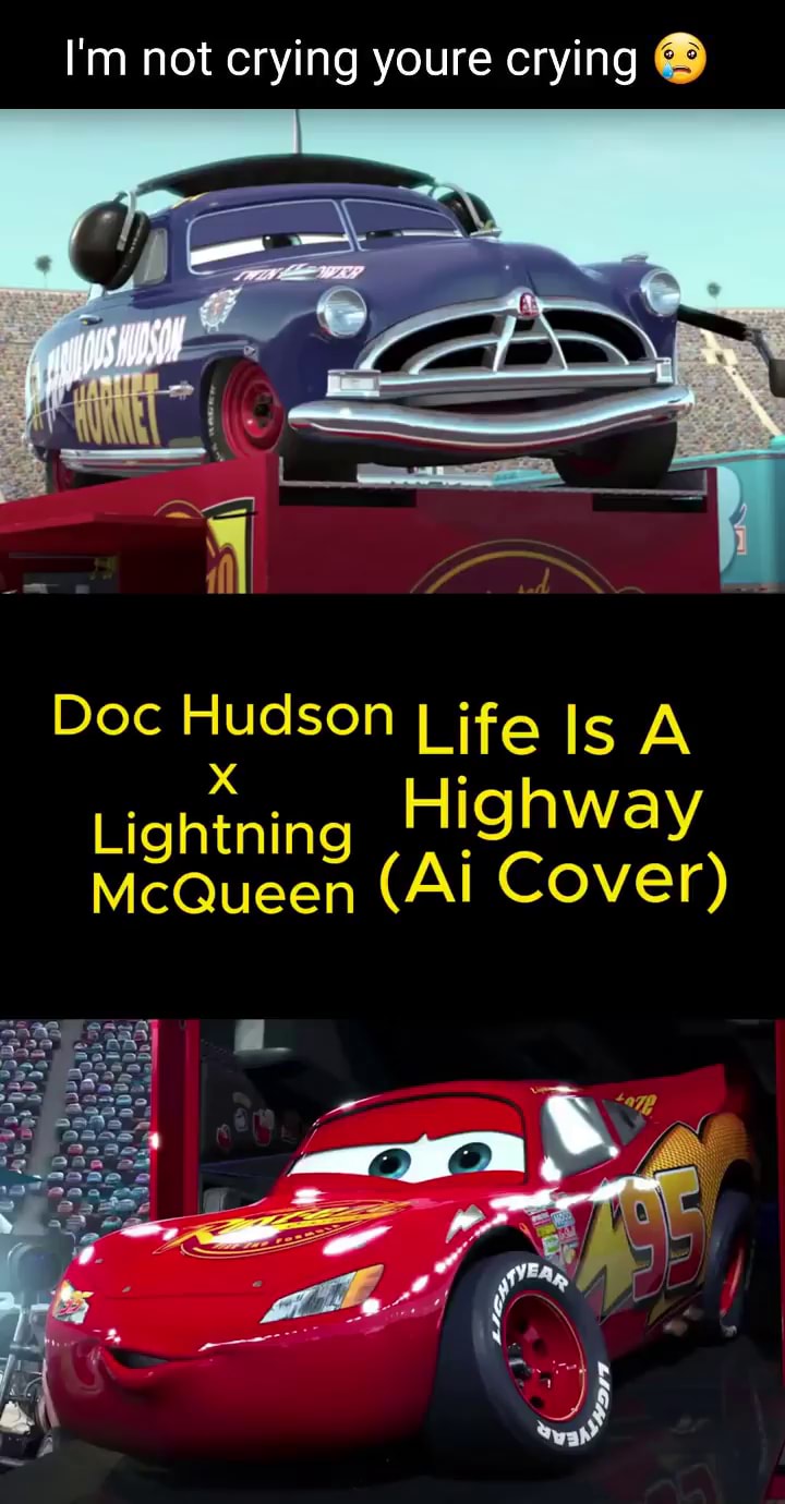 I'm not crying youre crying Doc Hudson I Life Is A XX Highway Lightning  McQueen (Ai Cover) - iFunny
