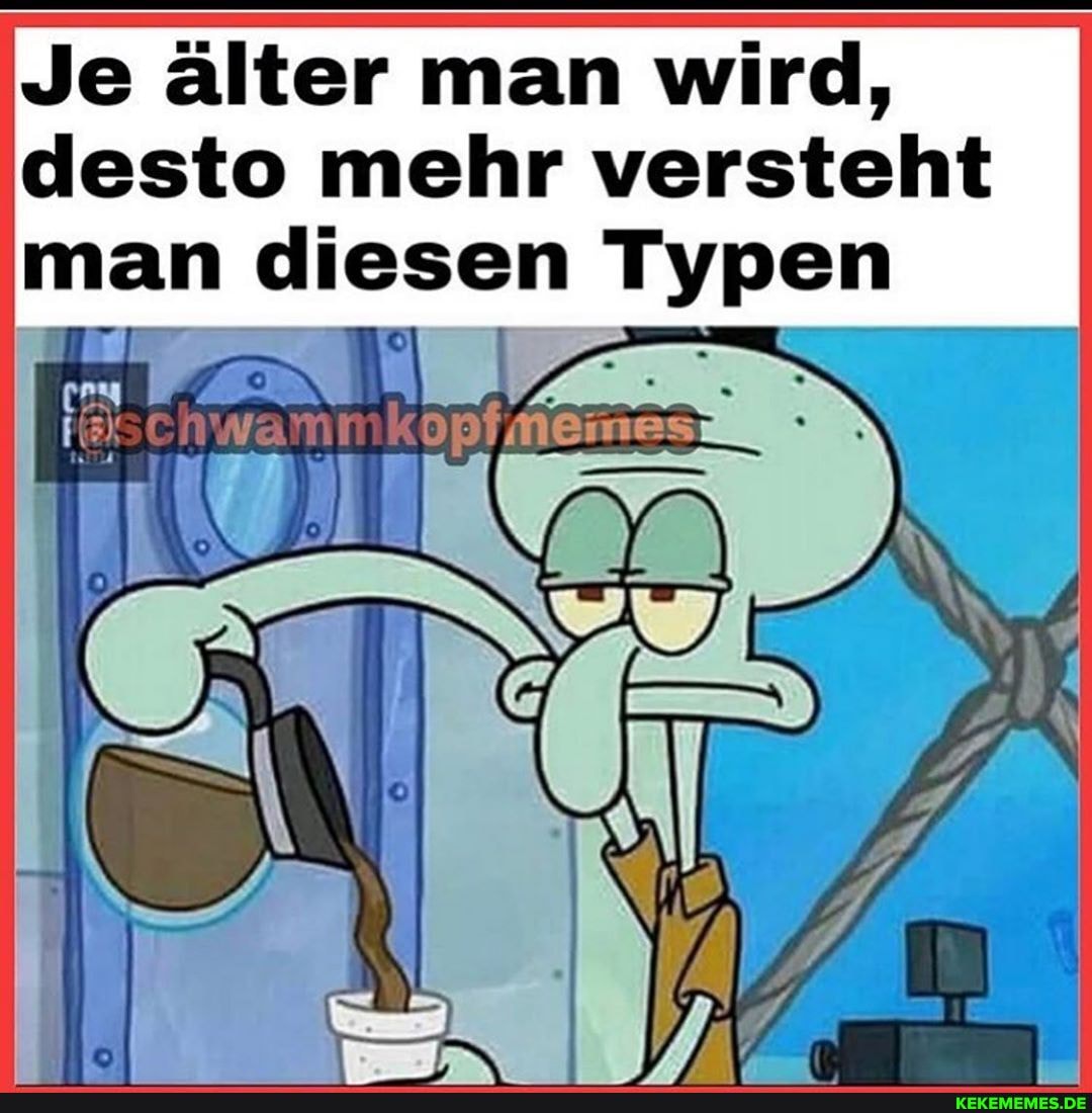Je älter man wird, desto mehr versteht man diesen Typen