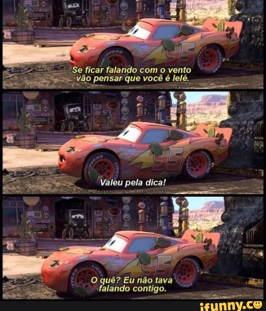 com o vento você é lelá,
O quê? Eu não tavê falando contigo.
