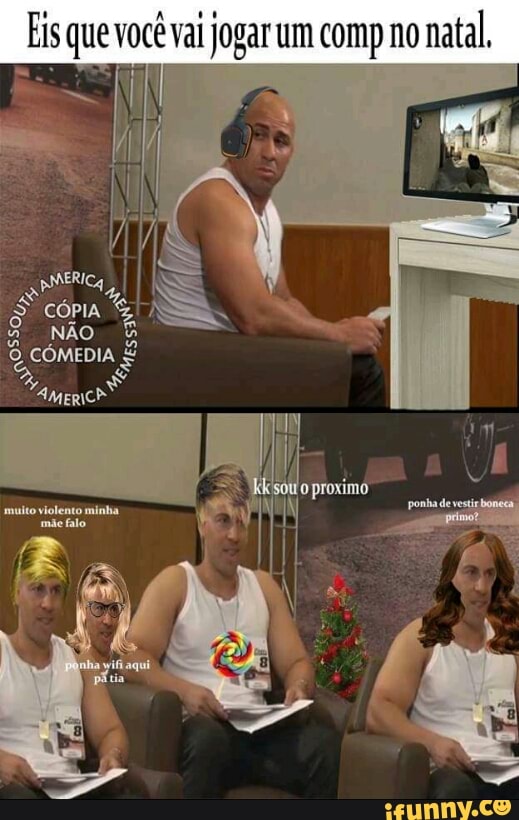 bis que você ai jogar um comp no
natal,