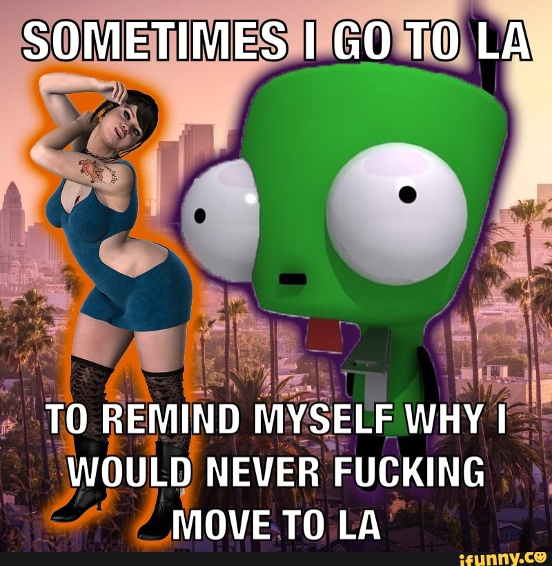 "WOULD NEVER FUCKING
7 WOVE TO LA