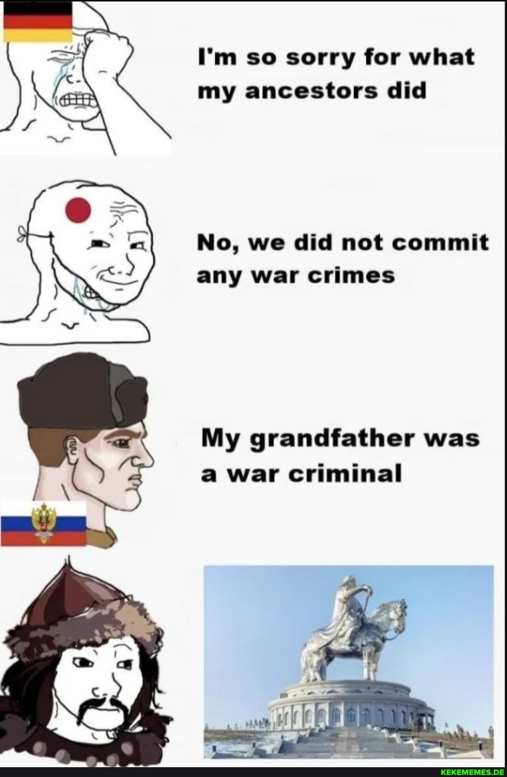 I'm so sorry for what my ancestors did No, we did not commit any war crimes My g
