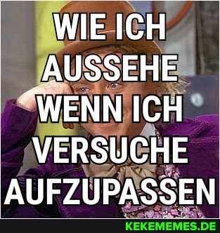 WIE ICH
AUSSEHE
"WENN ICH VERSUCHE
AUFZUPASSEN
