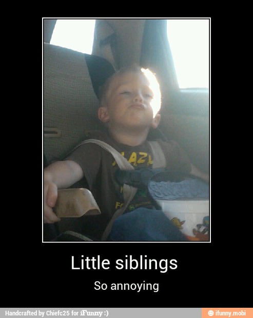 Little siblings
So annoying - Little siblings
So annoying
