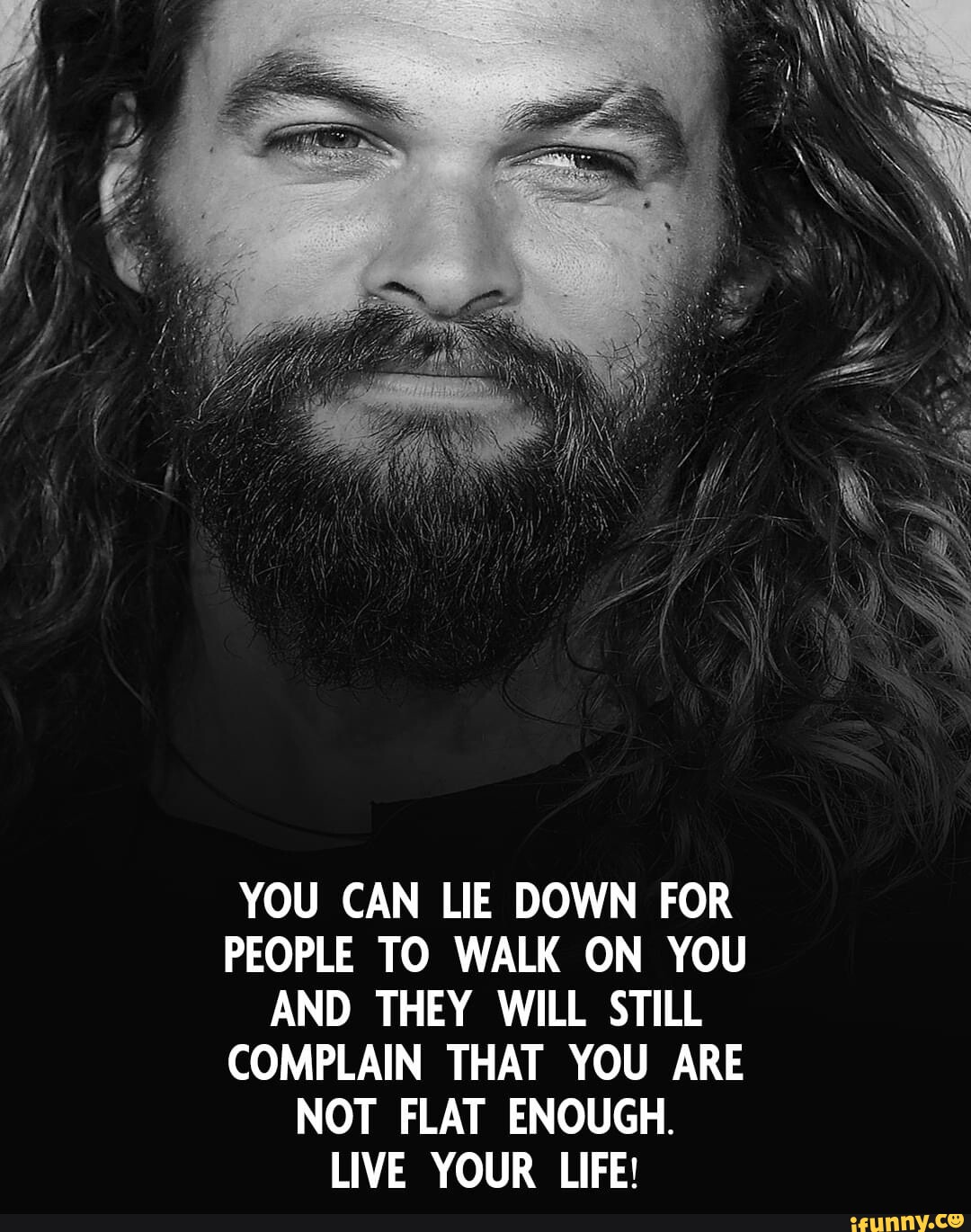 YOU CAN LIE DOWN FOR PEOPLE TO WALK ON YOU AND THEY WILL STILL COMPLAIN