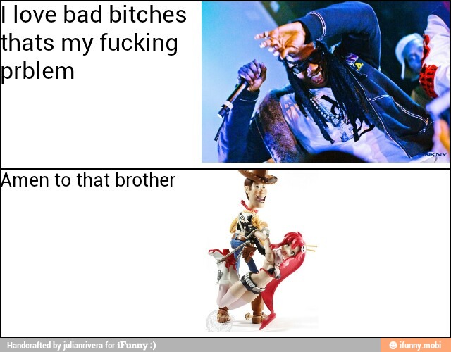 I love bad bitches
thats my fucking
Amen to that brother