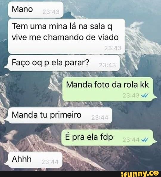 Tem uma mina lá na sala q oy
vive me chamando de viado 1 E
parar?